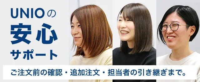 UNIOの安心サポート ご注文前の確認・追加注文・担当者の引き継ぎまで。